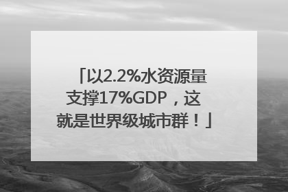 以2.2%水资源量支撑17%GDP，这就是世界级城市群！
