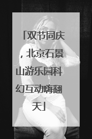 双节同庆，北京石景山游乐园科幻互动嗨翻天