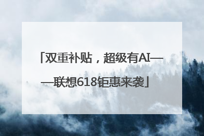 双重补贴，超级有AI——联想618钜惠来袭