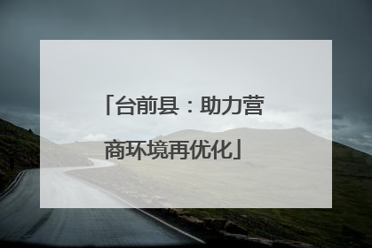 台前县：助力营商环境再优化