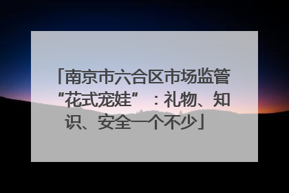 南京市六合区市场监管“花式宠娃”：礼物、知识、安全一个不少