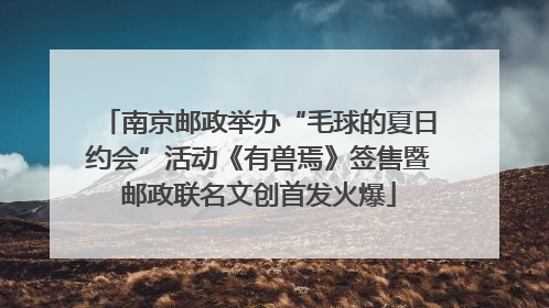 南京邮政举办“毛球的夏日约会”活动《有兽焉》签售暨邮政联名文创首发火爆