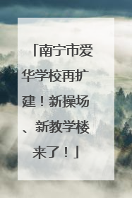 南宁市爱华学校再扩建！新操场、新教学楼来了！