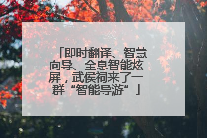 即时翻译、智慧向导、全息智能炫屏，武侯祠来了一群“智能导游”
