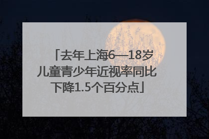 去年上海6—18岁儿童青少年近视率同比下降1.5个百分点