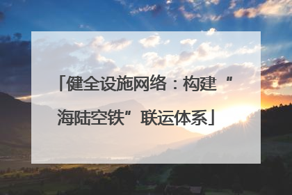 健全设施网络：构建“海陆空铁”联运体系