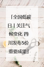 全国低碳日丨关注气候变化 四川发布5份重要成果