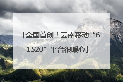 全国首创！云南移动“61520”平台很暖心
