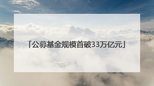 公募基金规模首破33万亿元