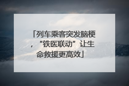列车乘客突发脑梗，“铁医联动”让生命救援更高效