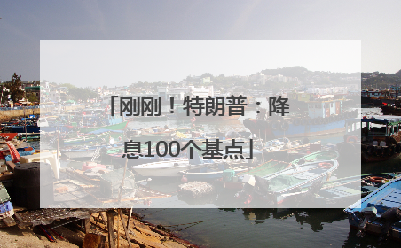 刚刚！特朗普：降息100个基点