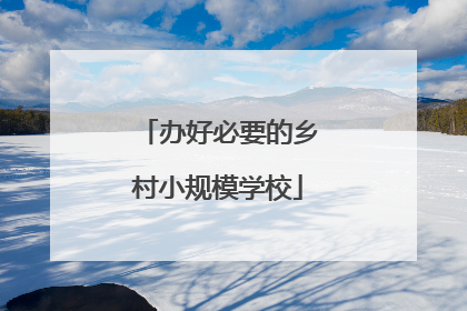 办好必要的乡村小规模学校