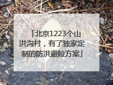 北京1223个山洪沟村，有了独家定制的防洪避险方案