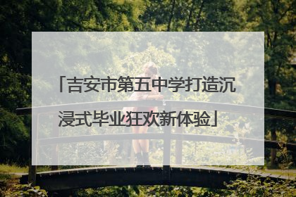 吉安市第五中学打造沉浸式毕业狂欢新体验