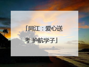 同江：爱心送考 护航学子