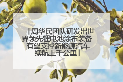 周华民团队研发出世界领先锂电池涂布装备 有望支撑新能源汽车续航上千公里
