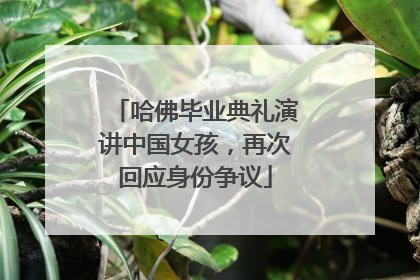 哈佛毕业典礼演讲中国女孩，再次回应身份争议