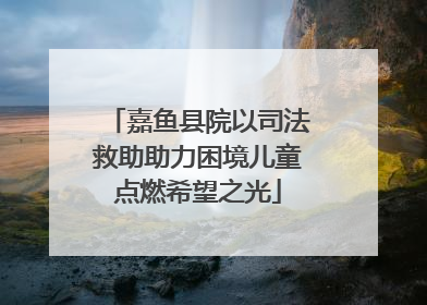 嘉鱼县院以司法救助助力困境儿童点燃希望之光