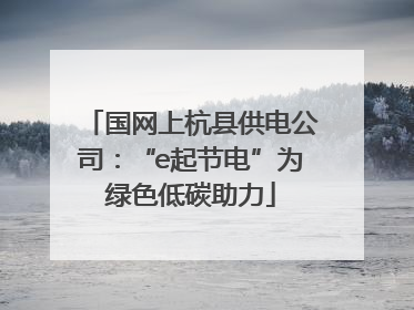 国网上杭县供电公司：“e起节电”为绿色低碳助力