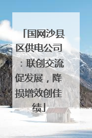 国网沙县区供电公司：联创交流促发展，降损增效创佳绩