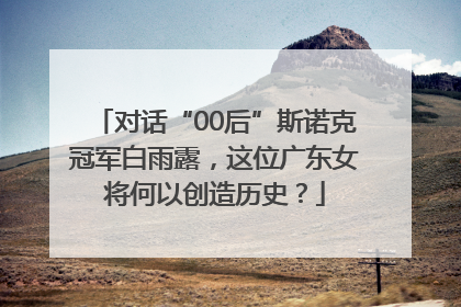 对话“00后”斯诺克冠军白雨露，这位广东女将何以创造历史？