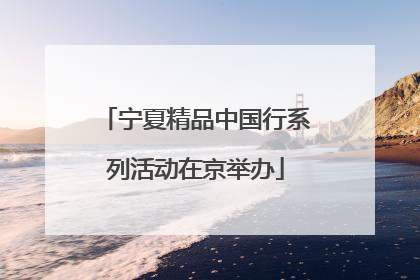 宁夏精品中国行系列活动在京举办
