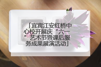 宜宾江安红桥中心校开展庆“六一”艺术节暨课后服务成果展演活动