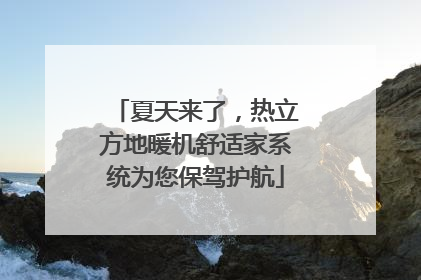 夏天来了，热立方地暖机舒适家系统为您保驾护航