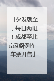 夕发朝至，每日两班！成都至北京动卧列车车票开售