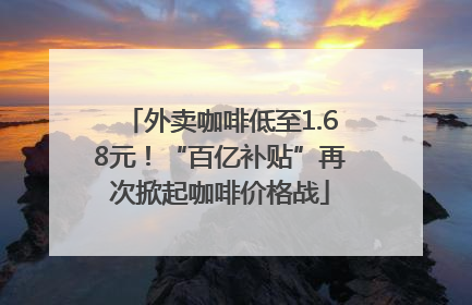 外卖咖啡低至1.68元！“百亿补贴”再次掀起咖啡价格战