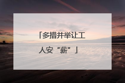 多措并举让工人安“薪”