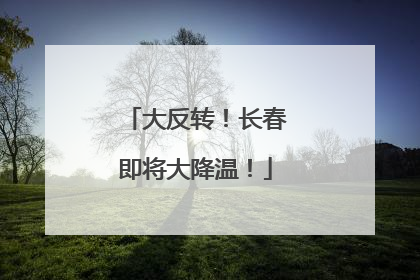 大反转！长春即将大降温！