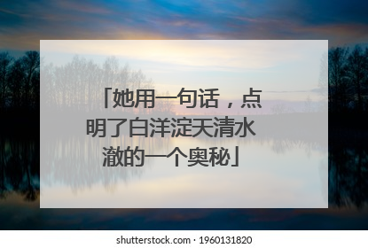 她用一句话，点明了白洋淀天清水澈的一个奥秘