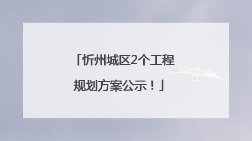 忻州城区2个工程规划方案公示！