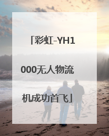 彩虹-YH1000无人物流机成功首飞
