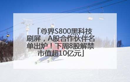 尊界S800黑科技刷屏，A股合作伙伴名单出炉！下周8股解禁市值超10亿元