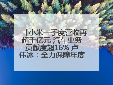 小米一季度营收再超千亿元 汽车业务贡献度超16% 卢伟冰：全力保障年度交付目标实现