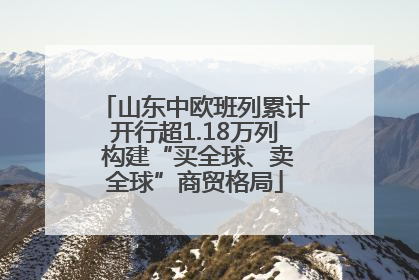山东中欧班列累计开行超1.18万列 构建“买全球、卖全球”商贸格局