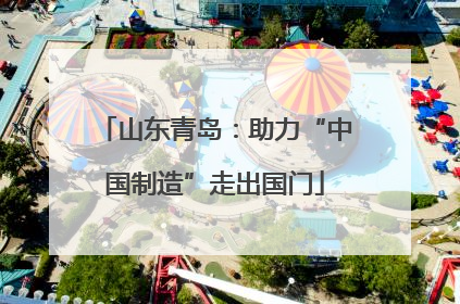 山东青岛：助力“中国制造”走出国门