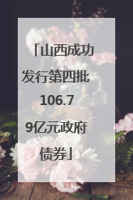 山西成功发行第四批106.79亿元政府债券