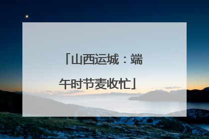 山西运城：端午时节麦收忙