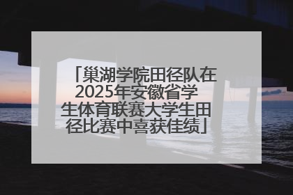 巢湖学院田径队在2025年安徽省学生体育联赛大学生田径比赛中喜获佳绩