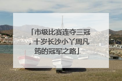 市级比赛连夺三冠，十岁长沙小丫周凡筠的冠军之路