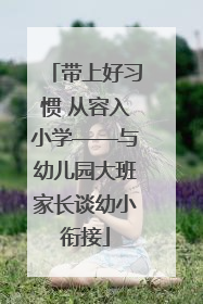 带上好习惯 从容入小学——与幼儿园大班家长谈幼小衔接