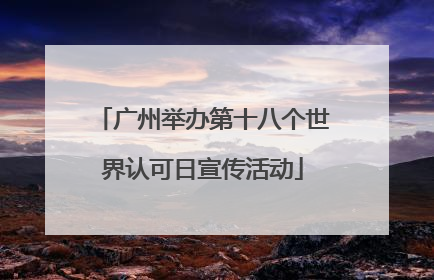 广州举办第十八个世界认可日宣传活动