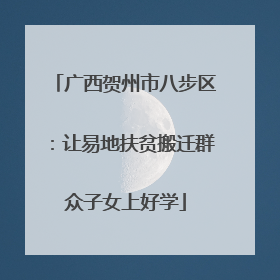 广西贺州市八步区：让易地扶贫搬迁群众子女上好学