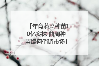 年育蔬菜种苗10亿多株 曲周种苗缘何俏销市场