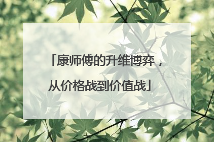 康师傅的升维博弈，从价格战到价值战