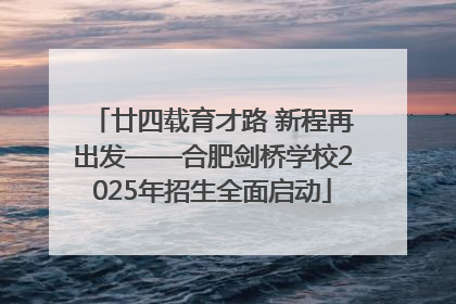 廿四载育才路 新程再出发——合肥剑桥学校2025年招生全面启动