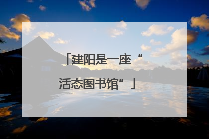 建阳是一座“活态图书馆”